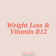 Weight Loss & Vitamin B12 - West End Women's Health
